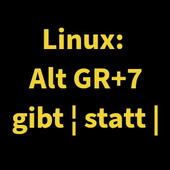 Linux: Alt GR+7 gibt ¦ statt |